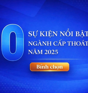 Bình chọn 10 sự kiện nổi bật của ngành Cấp Thoát nước Việt Nam năm 2025